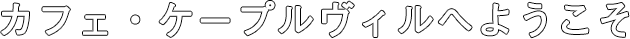 カフェ・ケープルヴィルへようこそ